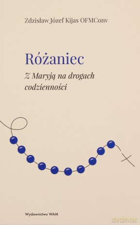 Różaniec Z Maryją na drogach codzienności - Zdzisław Józef Kijas OFMConv [KSIĄŻKA]
