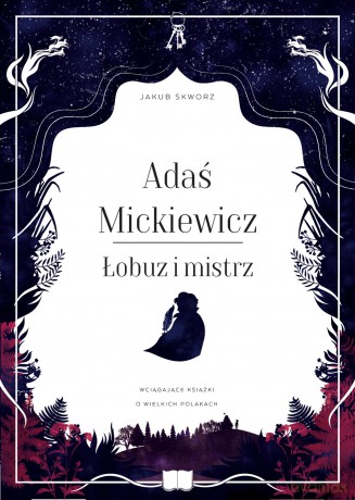 Adaś Mickiewicz. Łobuz i mistrz - Jakub Skworz [KSIĄŻKA]