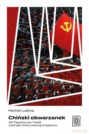 Chiński obwarzanek. Od Tajwanu po Tybet, czyli jak Chiny tworzą imperium - Michał Lubina [KSIĄŻKA]