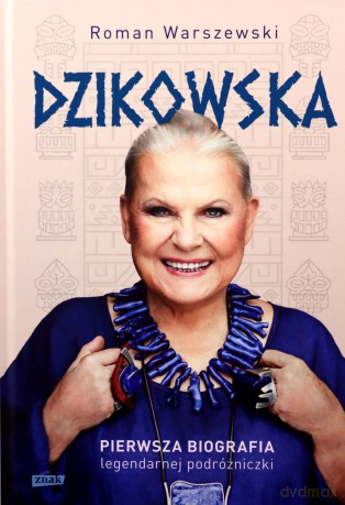Dzikowska. Pierwsza biografia legendarnej podróżniczki - Roman Warszewski [KSIĄŻKA]