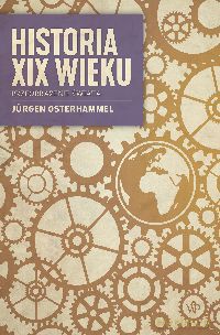 Historia XIX wieku. Przeobrażenie świata - Jurgen Osterhammell [KSIĄŻKA]
