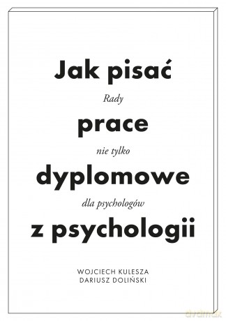 Jak pisać prace dyplomowe z psychologii. Poradnik nie tylko dla psychologów - Wojciech Kulesza, Dariusz Doliński [KSIĄŻKA]