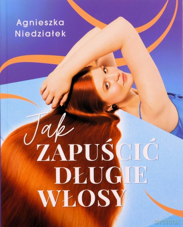 Jak zapuścić długie włosy - Agnieszka Niedziałek [KSIĄŻKA]