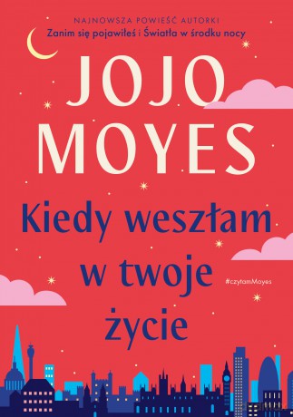Kiedy weszłam w twoje życie - Jojo Moyes [KSIĄŻKA]