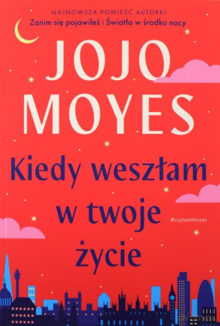 Kiedy weszłam w twoje życie - Jojo Moyes [KSIĄŻKA]