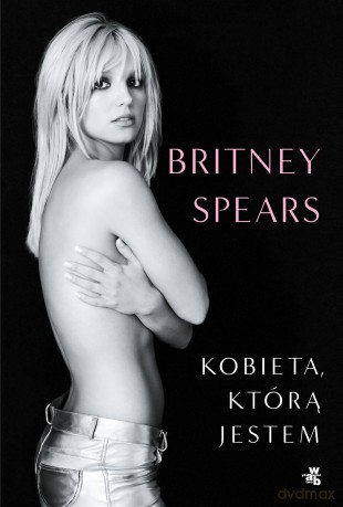 Kobieta, którą jestem - Britney Spears [KSIĄŻKA]