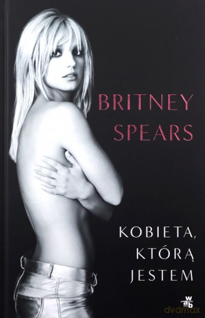 Kobieta, którą jestem - Britney Spears [KSIĄŻKA]