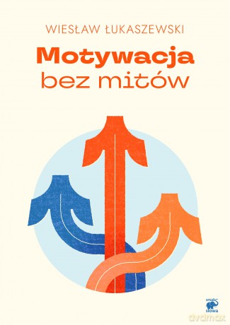 Motywacja bez mitów - Wiesłąw Łukaszewski [KSIĄŻKA]