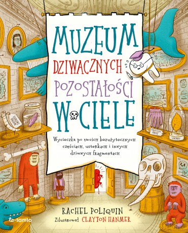 Muzeum dziwacznych pozostałości w ciele. Wycieczka po twoich bezużytecznych częściach, usterkach i innych dziwnych fragmentach - Rachel Poliquin [KSIĄŻKA]