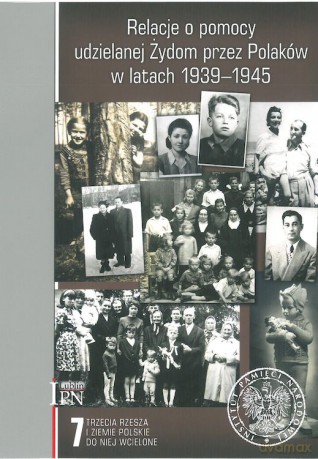 Relacje o pomocy udzielanej Żydom przez Polaków w latach 1939-1945 (Tom 7) Trzecia Rzesza i ziemie polskie do niej wcielone [KSIĄŻKA]