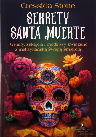 Sekrety Santa Muerte. Rytuały, zaklęcia i modlitwy związane z meksykańską Świętą Śmiercią - Cressida Stone [KSIĄŻKA]
