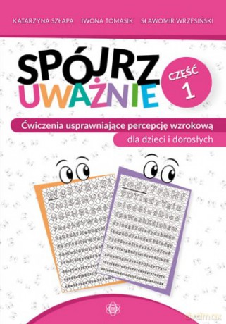 Spójrz uważnie cz 1 ćwiczenia usprawniające percepcję wzrokową dla dzieci i dorosłych - Katarzyna Szłapa, Iwona Tomasik, Sławomir Wrzesiński [KSIĄŻKA]