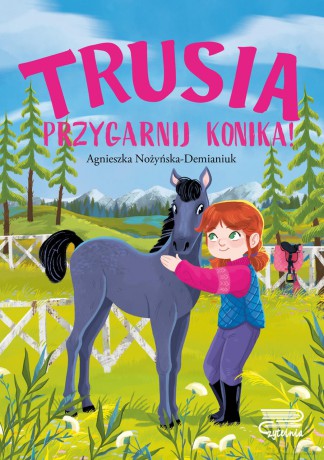 Trusia. Przygarnij konika! - Agnieszka Nożyńska-Demianiuk [KSIĄŻKA]