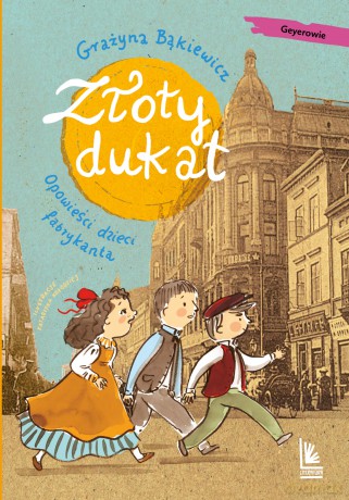 Złoty dukat. Opowieści dzieci fabrykanta. A to historia! - Grażyna Bąkiewicz [KSIĄŻKA]