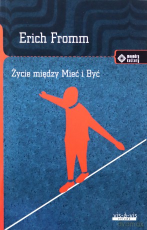 Życie między Mieć i Być. Ericha Fromma myśli zasadnicze - Erich Fromm [KSIĄŻKA]