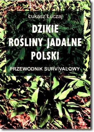 Dzikie rośliny jadalne. Przewodnik Survivalowy - Łukasz Łuczaj [KSIĄŻKA]