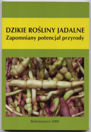 Dzikie rośliny jadalne Zapomniany potencjał przyrody - Łukasz Łuczaj [KSIĄŻKA]