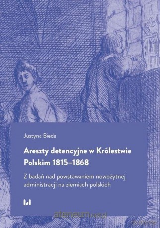 Areszty detencyjne w Królestwie Polskim 1815-1868 - Justyna Bieda [KSIĄŻKA]