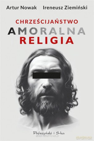 Chrześcijaństwo. Amoralna religia - Artur Nowak, Ireneusz Ziemiński [KSIĄŻKA]