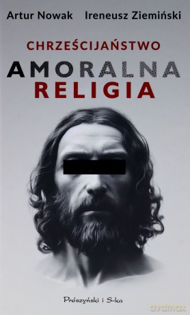Chrześcijaństwo. Amoralna religia - Artur Nowak, Ireneusz Ziemiński [KSIĄŻKA]