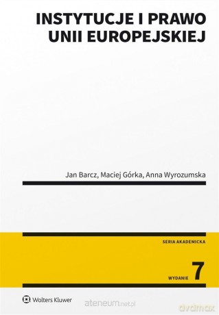 Instytucje i prawo Unii Europejskiej w.7 - Jan Barcz, Maciej Górka, Anna Wyrozumska [KSIĄŻKA]