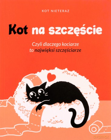 Kot na szczęście. Czyli dlaczego kociarze to.. - Kot Nieteraz [KSIĄŻKA]