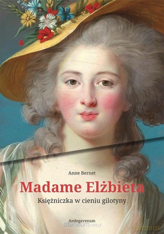 Madame Elżbieta. Księżniczka w cieniu gilotyny - Anne Bernet [KSIĄŻKA]