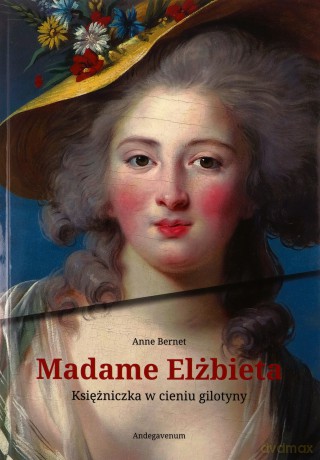 Madame Elżbieta. Księżniczka w cieniu gilotyny - Anne Bernet [KSIĄŻKA]