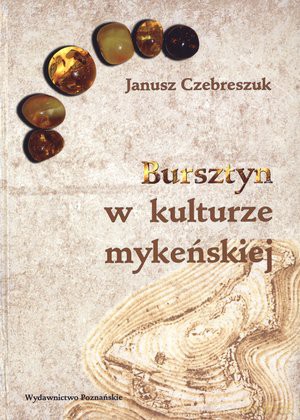 Bursztyn w kulturze mykeńskiej - Janusz Czebreszuk [KSIĄŻKA]