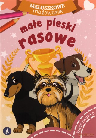 Maluszkowe malowanie. Małe pieski rasowe [KSIĄŻKA]