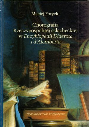 Chorografia Rzeczypospolitej szlacheckiej w Encyklopedii Diderota i d'Alemberta - Maciej Forycki [KSIĄŻKA]