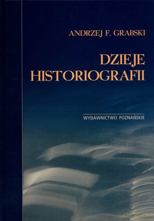 Dzieje historiografii wyd.3 - Andrzej F. Grabski [KSIĄŻKA]