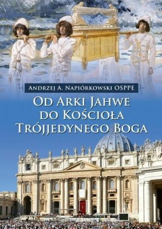 Od Arki Jahwe do Kościoła Trójjedynego Boga - o. Andrzej Napiórkowski OSPPE [KSIĄŻKA]
