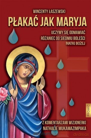 Płakać jak Maryja. Uczymy się odmawiać Różaniec - Wincenty Łaszewski [KSIĄŻKA]