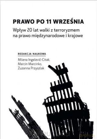 Prawo po 11 września. Wpływ 20 lat walki z terroryzmem na prawo międzynarodowe i krajowe - Milena Ingelevic-Citak, Marcin Marcinko, Zuzanna Przyszlak [KSIĄŻKA]