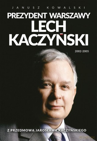 Prezydent Warszawy Lech Kaczyński - Janusz Kowalski [KSIĄŻKA]