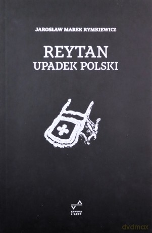 Reytan. Upadek Polski - Jarosław Marek Rymkiewicz [KSIĄŻKA]