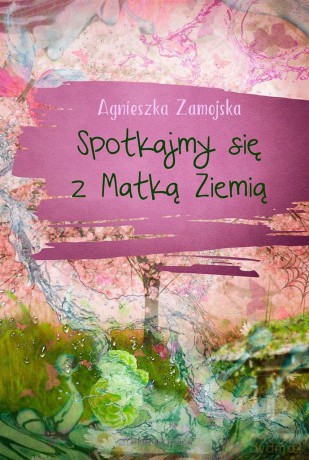 Spotkajmy się z Matką Ziemią - Agnieszka Zamojska [KSIĄŻKA]