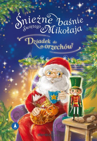 Śnieżne baśnie Świętego Mikołaja. Dziadek do.. - Ernst Theodor Amadeus Hoffmann Opracowanie:Monika Ślizowska [KSIĄŻKA]
