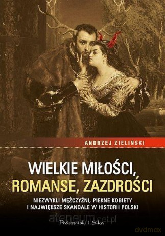 Wielkie miłości, romanse, zazdrości - Andrzej Zieliński [KSIĄŻKA]