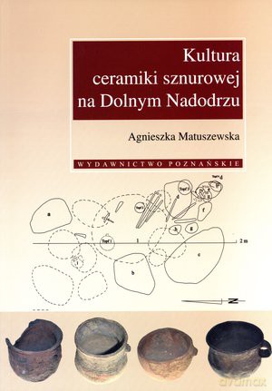 Kultura ceramiki sznurowej na Dolnym Nadodrzu - Agnieszka Matuszewska [KSIĄŻKA]
