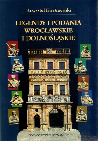 Legendy i podania wrocławskie i dolnośląskie - Krzysztof Kwaśniewski [KSIĄŻKA]