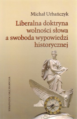 Liberalna doktryna wolności słowa a swoboda wypowiedzi historycznej  - Michał Urbańczyk [KSIĄŻKA]