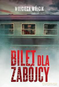Bilet dla zabójcy - Wojciech Wójcik [KSIĄŻKA]