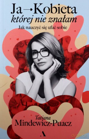 Ja - Kobieta, której nie znałam. Jak nauczyć się ufać sobie - Tatiana Mindewicz-Puacz [KSIĄŻKA]