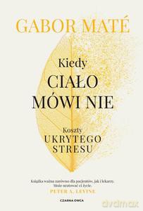 Kiedy ciało mówi nie. Koszty ukrytego stresu dodruk - Gabor Mate [KSIĄŻKA]