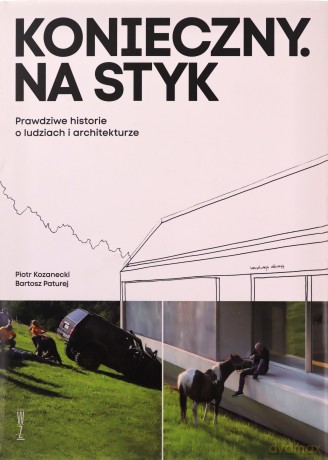 Konieczny. Na styk Prawdziwe historie o ludziach i architekturze - Piotr Kozanecki, Bartosz Paturej [KSIĄŻKA]