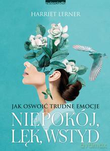 Niepokój, lęk, wstyd. Jak oswoić trudne emocje - Harriet Lerner [KSIĄŻKA]