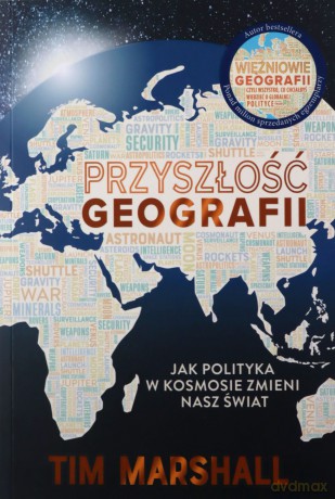 Przyszłość geografii. Jak polityka w kosmosie zmieni nasz świat - Tim Marshall [KSIĄŻKA]