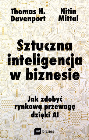 Sztuczna inteligencja w biznesie - H. Davenport Thomas, Nitin Mittal [KSIĄŻKA]